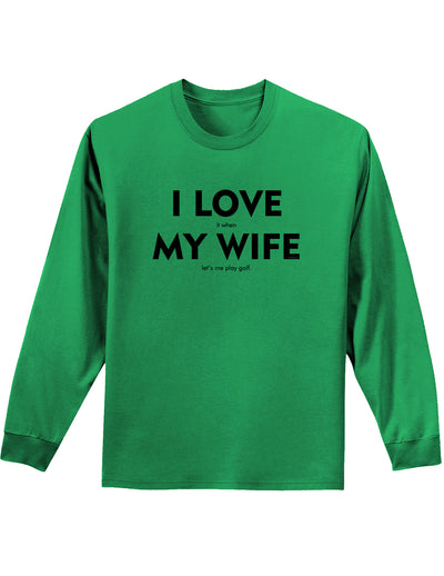 I Love It When My Wife Lets Me Play Golf Adult Long Sleeve Shirt-Long Sleeve Shirt-TooLoud-Kelly-Green-Small-Davson Sales