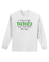 I May Not Be Irish Distressed Text Adult Long Sleeve Shirt by TooLoud-Long Sleeve Shirt-TooLoud-White-Small-Davson Sales