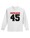 Impeach 45 Adult Long Sleeve Shirt by TooLoud-TooLoud-White-Small-Davson Sales