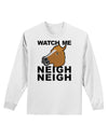 Watch Me Neigh Neigh Adult Long Sleeve Shirt-Long Sleeve Shirt-TooLoud-White-Small-Davson Sales