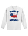 Party Like It's My Birthday - 4th of July Adult Long Sleeve Shirt-Long Sleeve Shirt-TooLoud-White-Small-Davson Sales