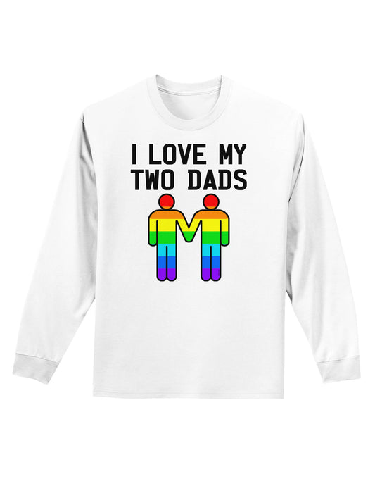I Love My Two Dads LGBT Adult Long Sleeve Shirt-Long Sleeve Shirt-TooLoud-White-Small-Davson Sales