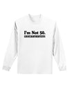 I'm Not 50 I'm 18 with 32 yrs experience Adult Long Sleeve Shirt-Long Sleeve Shirt-TooLoud-White-Small-Davson Sales