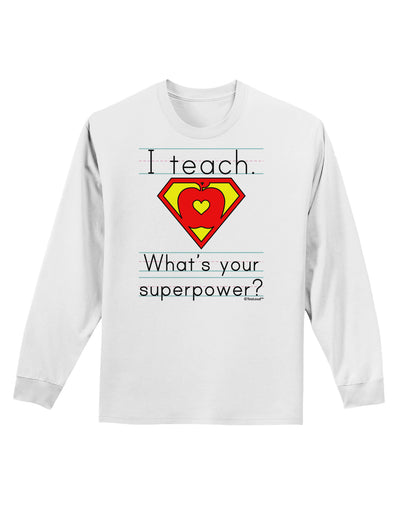 I Teach - What's Your Superpower Adult Long Sleeve Shirt-Long Sleeve Shirt-TooLoud-White-Small-Davson Sales