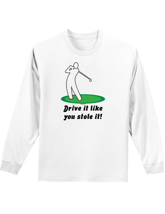 Drive It Like You Stole It Adult Long Sleeve Shirt-Long Sleeve Shirt-TooLoud-White-Small-Davson Sales