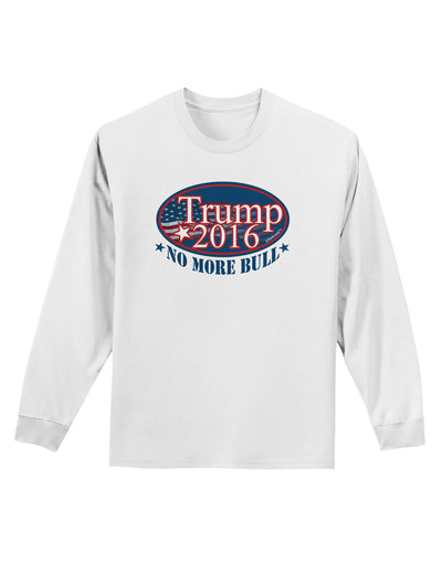 Trump No More Bull Adult Long Sleeve Shirt-Long Sleeve Shirt-TooLoud-White-Small-Davson Sales