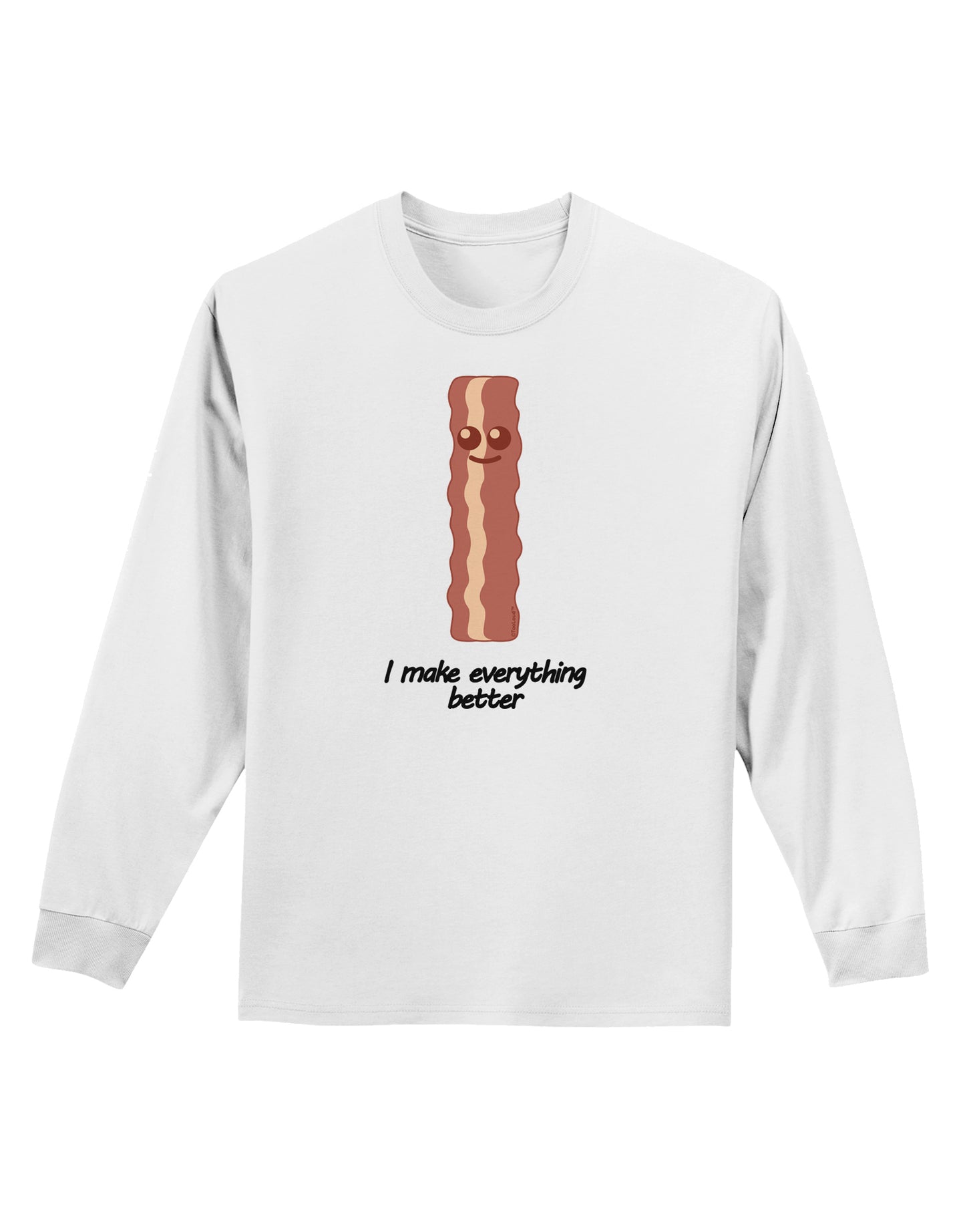Bacon - I Make Everything Better Adult Long Sleeve Shirt-Long Sleeve Shirt-TooLoud-White-Small-Davson Sales