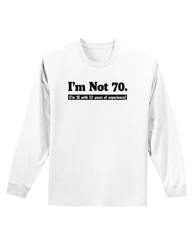 I'm Not 70 I'm 18 with 52 yrs experience Adult Long Sleeve Shirt-Long Sleeve Shirt-TooLoud-White-Small-Davson Sales