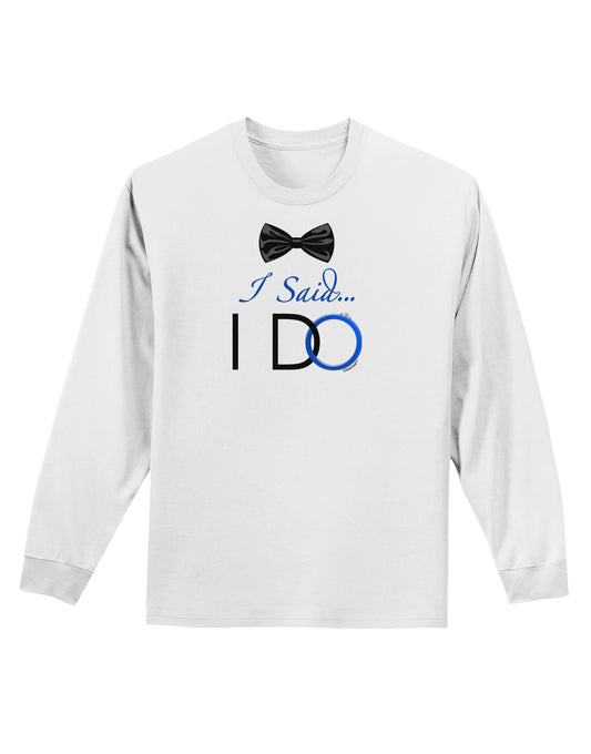 I Said I Do - Groom Adult Long Sleeve Shirt-Long Sleeve Shirt-TooLoud-White-Small-Davson Sales
