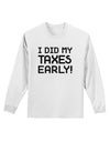 I Did My Taxes Early Adult Long Sleeve Shirt-Long Sleeve Shirt-TooLoud-White-Small-Davson Sales