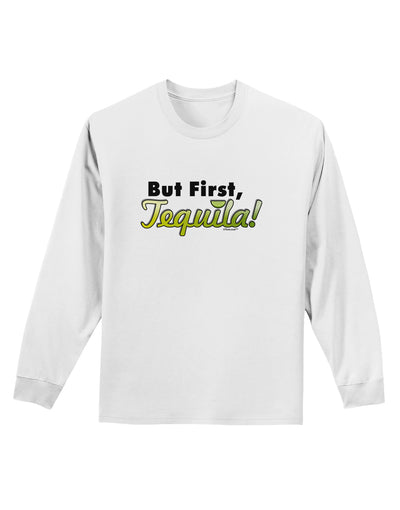 But First Tequila Adult Long Sleeve Shirt-Long Sleeve Shirt-TooLoud-White-Small-Davson Sales