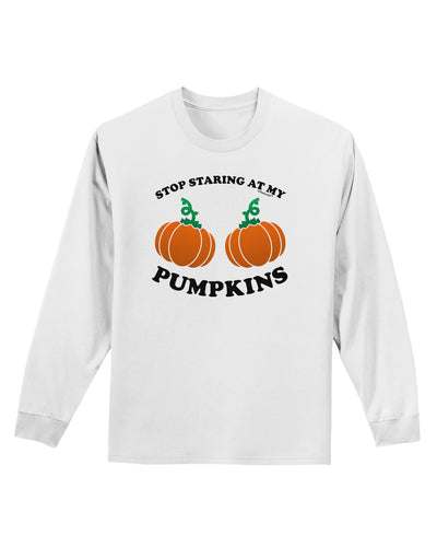 Stop Staring At My Pumpkins Adult Long Sleeve Shirt by TooLoud-Long Sleeve Shirt-TooLoud-White-Small-Davson Sales