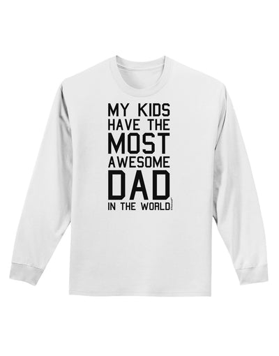 My Kids Have the Most Awesome Dad in the World Adult Long Sleeve Shirt-Long Sleeve Shirt-TooLoud-White-Small-Davson Sales