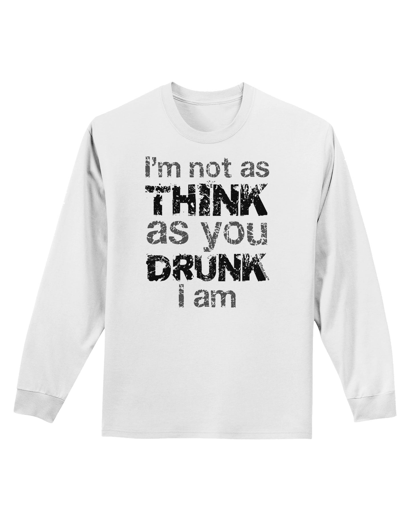 I'm not as THINK as you DRUNK I am Adult Long Sleeve Shirt-Long Sleeve Shirt-TooLoud-White-Small-Davson Sales