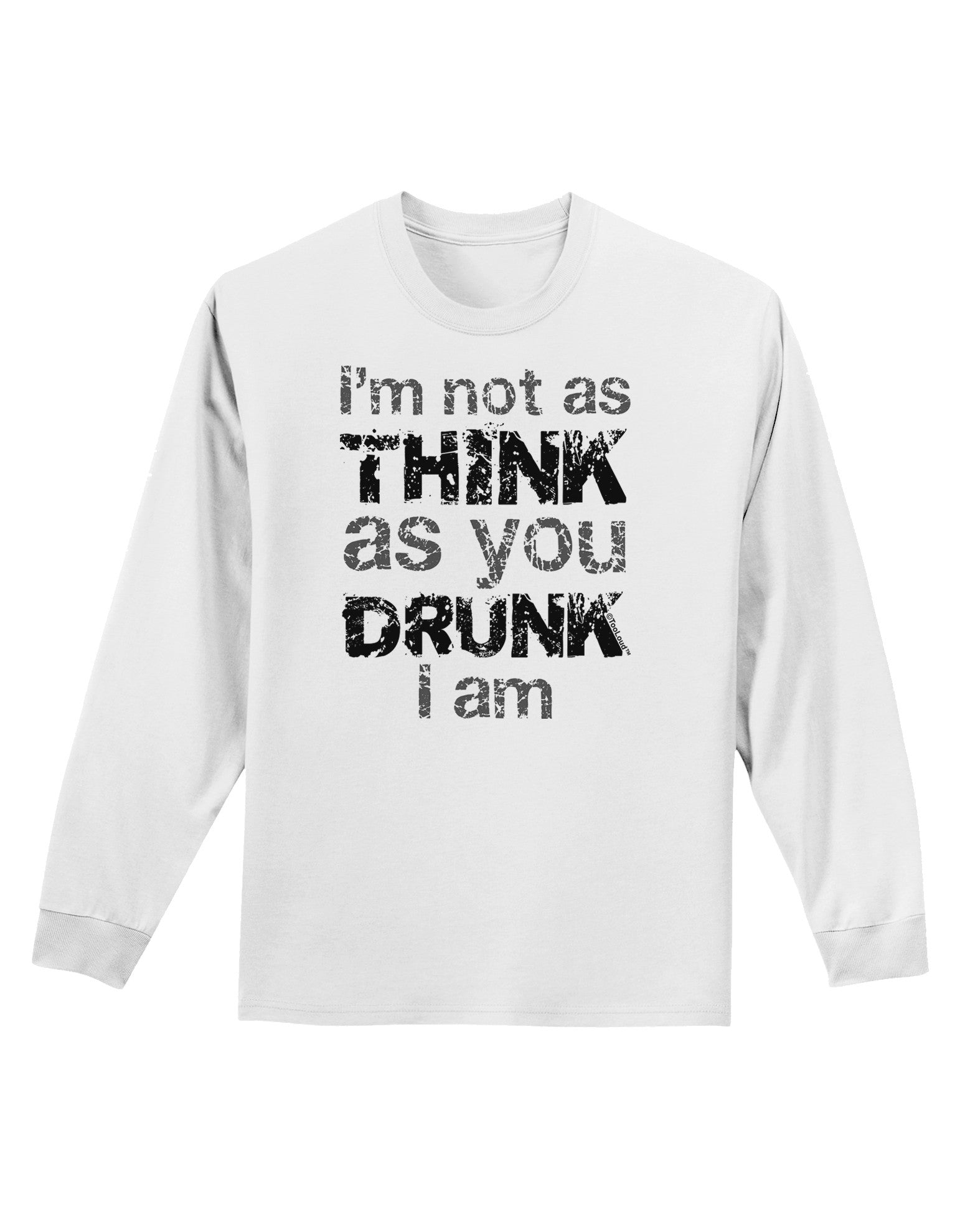 I'm not as THINK as you DRUNK I am Adult Long Sleeve Shirt-Long Sleeve Shirt-TooLoud-White-Small-Davson Sales