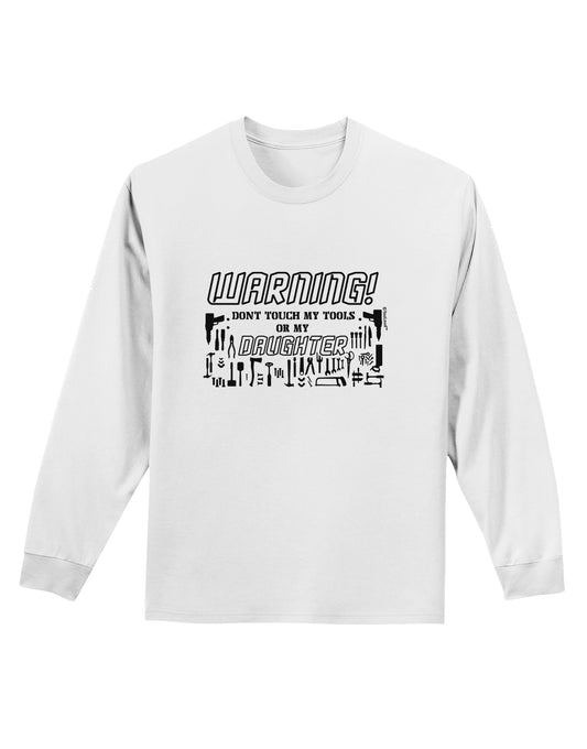 Warning, do not touch my tools or my Daughter Adult Long Sleeve Shirt-Long Sleeve Shirt-TooLoud-White-Small-Davson Sales