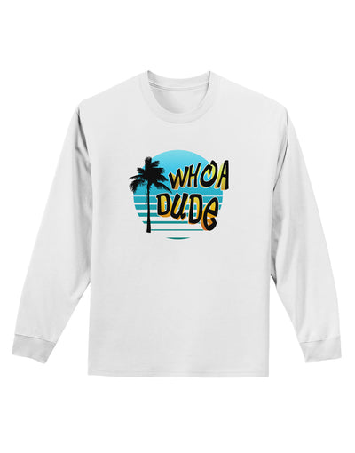 Whoa Dude Adult Long Sleeve Shirt by TooLoud-Long Sleeve Shirt-TooLoud-White-Small-Davson Sales