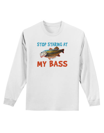 Stop Staring At My Bass Adult Long Sleeve Shirt-Long Sleeve Shirt-TooLoud-White-Small-Davson Sales