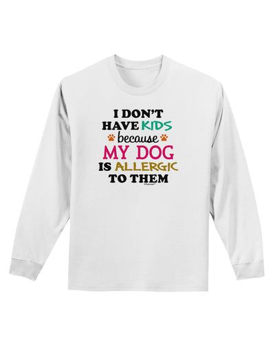I Don't Have Kids - Dog Adult Long Sleeve Shirt-Long Sleeve Shirt-TooLoud-White-Small-Davson Sales