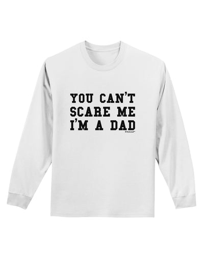 You Can't Scare Me - I'm a Dad Adult Long Sleeve Shirt-Long Sleeve Shirt-TooLoud-White-Small-Davson Sales