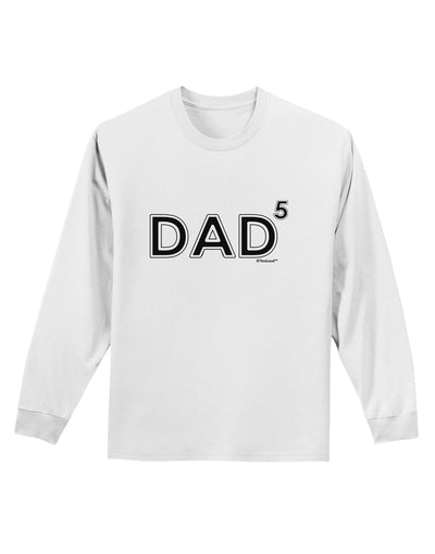 Dad to the Fifth Power - Dad of Five Adult Long Sleeve Shirt-Long Sleeve Shirt-TooLoud-White-Small-Davson Sales