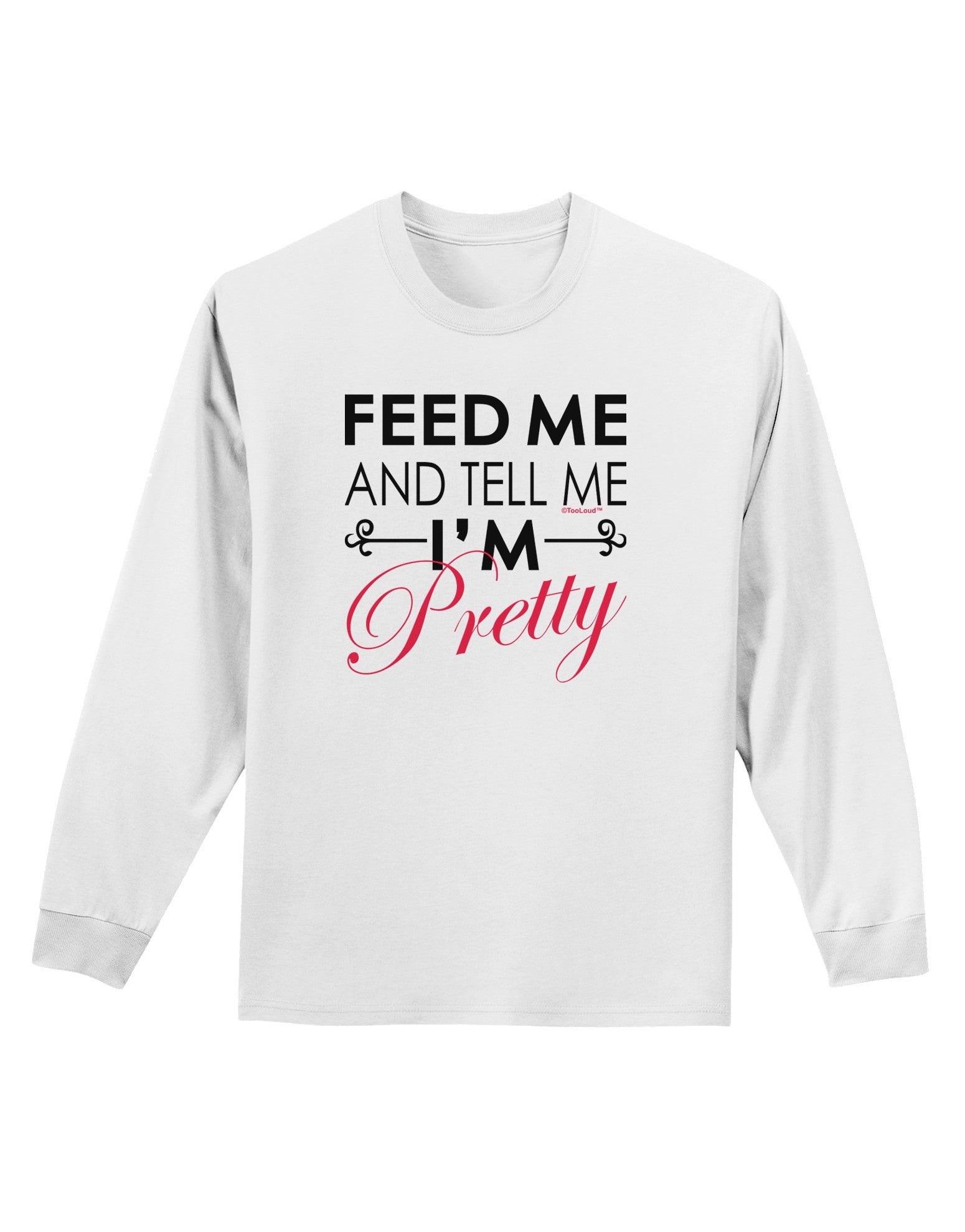 Feed Me and Tell Me I'm Pretty Adult Long Sleeve Shirt-Long Sleeve Shirt-TooLoud-White-Small-Davson Sales