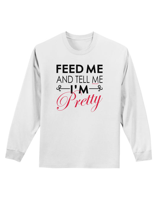 Feed Me and Tell Me I'm Pretty Adult Long Sleeve Shirt-Long Sleeve Shirt-TooLoud-White-Small-Davson Sales