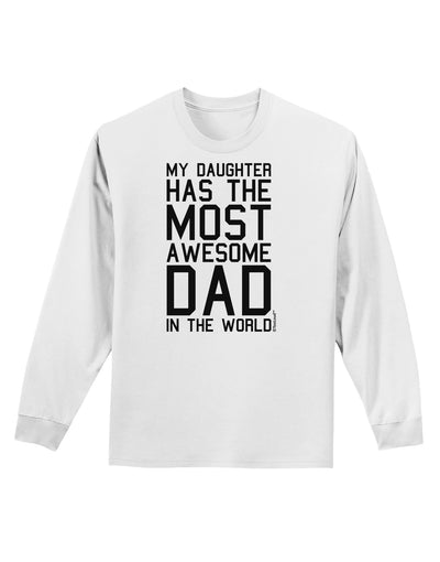 My Daughter Has the Most Awesome Dad in the World Adult Long Sleeve Shirt-Long Sleeve Shirt-TooLoud-White-Small-Davson Sales