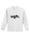 ugh funny text Adult Long Sleeve Shirt by TooLoud-TooLoud-White-Small-Davson Sales