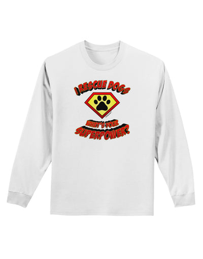 Rescue Dogs - Superpower Adult Long Sleeve Shirt-Long Sleeve Shirt-TooLoud-White-Small-Davson Sales