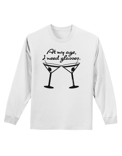 At My Age I Need Glasses - Martini Adult Long Sleeve Shirt by TooLoud-Long Sleeve Shirt-TooLoud-White-Small-Davson Sales