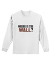 Where Is The Wall Adult Long Sleeve Shirt by TooLoud-TooLoud-White-Small-Davson Sales