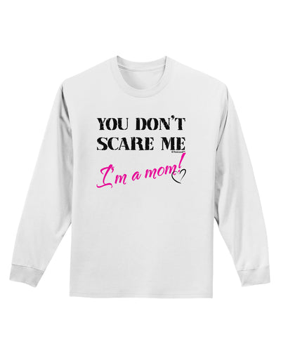 You Don't Scare Me - I'm a Mom Adult Long Sleeve Shirt by TooLoud-Long Sleeve Shirt-TooLoud-White-Small-Davson Sales