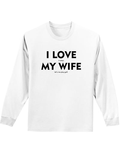 I Love It When My Wife Lets Me Play Golf Adult Long Sleeve Shirt-Long Sleeve Shirt-TooLoud-White-Small-Davson Sales