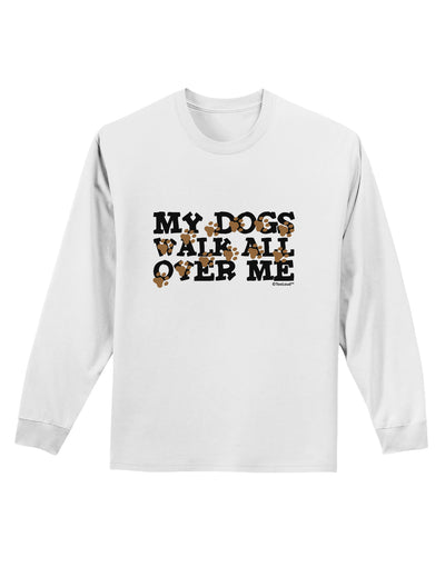 My Dogs Walk All Over Me Adult Long Sleeve Shirt by TooLoud-Long Sleeve Shirt-TooLoud-White-Small-Davson Sales