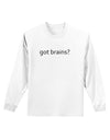 Got Brains Adult Long Sleeve Shirt-Long Sleeve Shirt-TooLoud-White-Small-Davson Sales