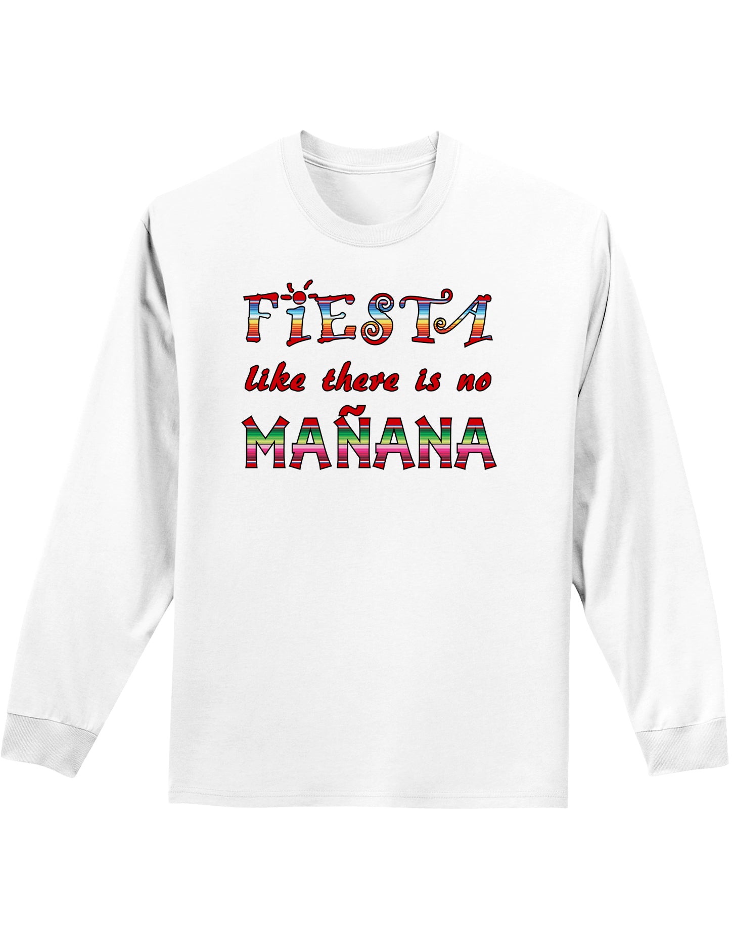 Fiesta Like There's No Manana Adult Long Sleeve Shirt-Long Sleeve Shirt-TooLoud-White-Small-Davson Sales