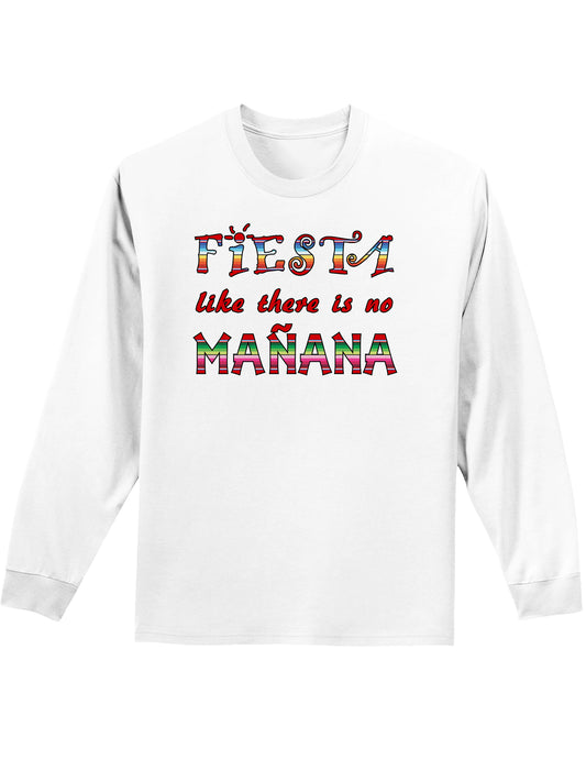 Fiesta Like There's No Manana Adult Long Sleeve Shirt-Long Sleeve Shirt-TooLoud-White-Small-Davson Sales