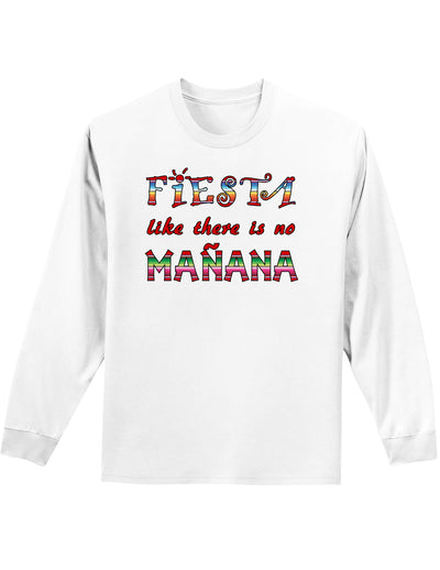 Fiesta Like There's No Manana Adult Long Sleeve Shirt-Long Sleeve Shirt-TooLoud-White-Small-Davson Sales