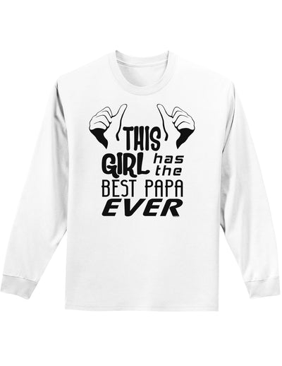 This Girl Has the Best Papa Ever Adult Long Sleeve Shirt-Long Sleeve Shirt-TooLoud-White-Small-Davson Sales