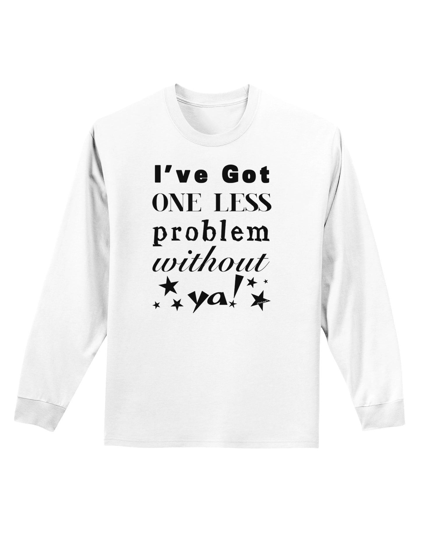 I've Got One Less Problem Without Ya! Adult Long Sleeve Shirt-Long Sleeve Shirt-TooLoud-White-Small-Davson Sales