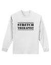 Stretch Therapist Text Adult Long Sleeve Shirt by-Long Sleeve Shirt-TooLoud-White-Small-Davson Sales