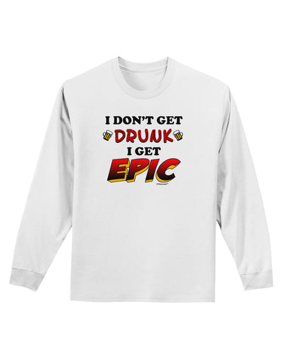 I Don't Get Drunk - Epic Adult Long Sleeve Shirt-Long Sleeve Shirt-TooLoud-White-Small-Davson Sales