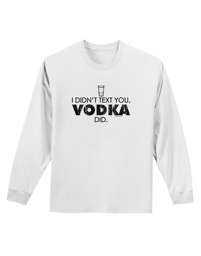 I Didn't Text You - Vodka Adult Long Sleeve Shirt-Long Sleeve Shirt-TooLoud-White-Small-Davson Sales