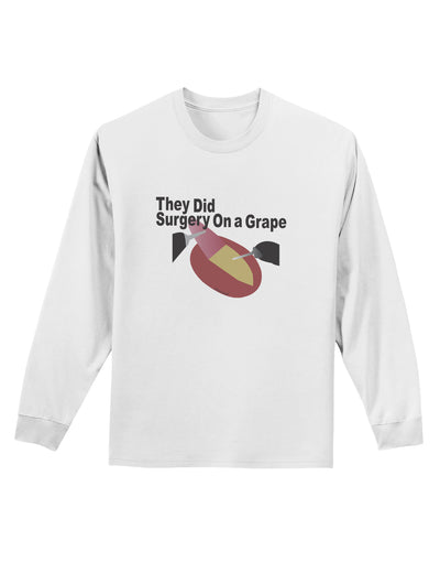 They Did Surgery On a Grape Adult Long Sleeve Shirt by TooLoud