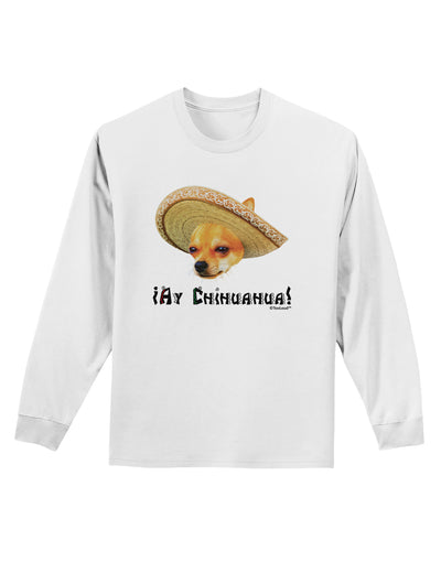 Chihuahua Dog with Sombrero - Ay Chihuahua Adult Long Sleeve Shirt by TooLoud-Long Sleeve Shirt-TooLoud-White-Small-Davson Sales