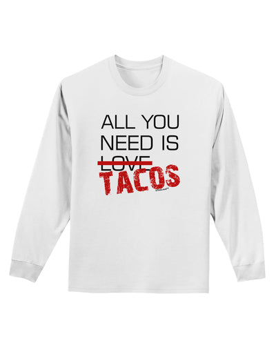 All You Need Is Tacos Adult Long Sleeve Shirt-Long Sleeve Shirt-TooLoud-White-Small-Davson Sales