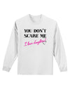 You Don't Scare Me - I Have Daughters Adult Long Sleeve Shirt by TooLoud-Long Sleeve Shirt-TooLoud-White-Small-Davson Sales