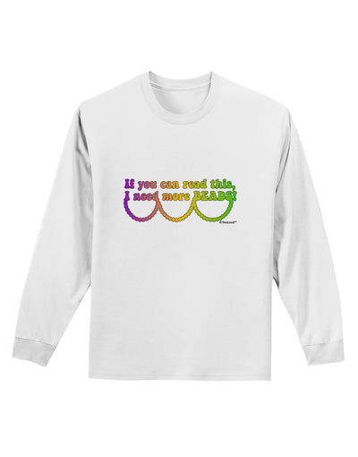 If You Can Read This I Need More Beads - Mardi Gras Adult Long Sleeve Shirt by TooLoud-Long Sleeve Shirt-TooLoud-White-Small-Davson Sales