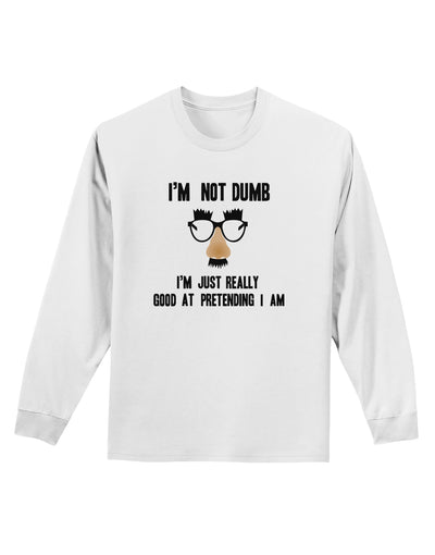 TooLoud I'm not Dumb I'm Just really good at pretending I am Adult Long Sleeve Shirt-Long Sleeve Shirt-TooLoud-White-Small-Davson Sales